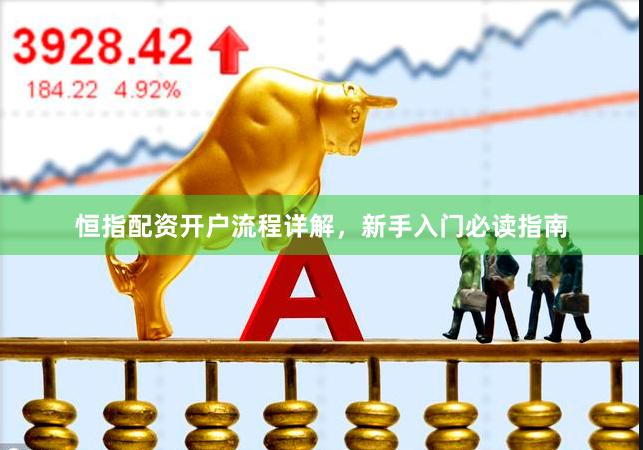 恒指配资开户流程详解，新手入门必读指南
